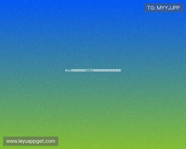 leyu乐鱼全站：深度解析2026年世界杯比赛赛程、球队动态与赛场焦点